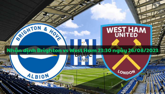 Nhận định trận đấu giữa Brighton & Hove Albion vs West Ham United, 23:30 ngày 26/08/2023