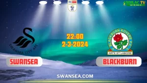 Nhận định bóng đá Swansea City vs Blackburn 22h00 ngày 02/03/2024